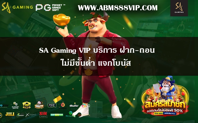 SA Gaming VIP บริการ ฝาก-ถอน ไม่มีขั้นต่ำ แจกโบนัส